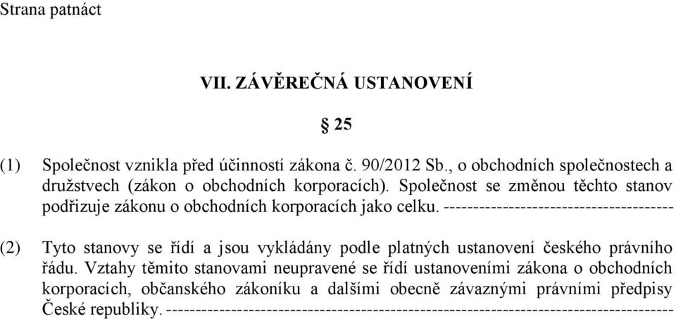 --------------------------------------- (2) Tyto stanovy se řídí a jsou vykládány podle platných ustanovení českého právního řádu.