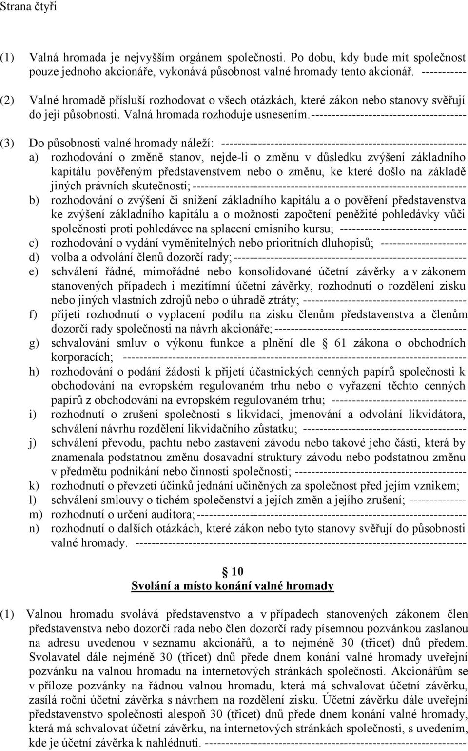 -------------------------------------- (3) Do působnosti valné hromady náleží: ------------------------------------------------------------ a) rozhodování o změně stanov, nejde-li o změnu v důsledku