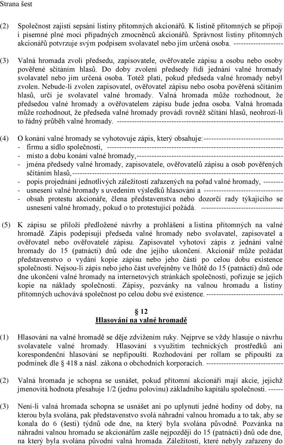 -------------------- (3) Valná hromada zvolí předsedu, zapisovatele, ověřovatele zápisu a osobu nebo osoby pověřené sčítáním hlasů.