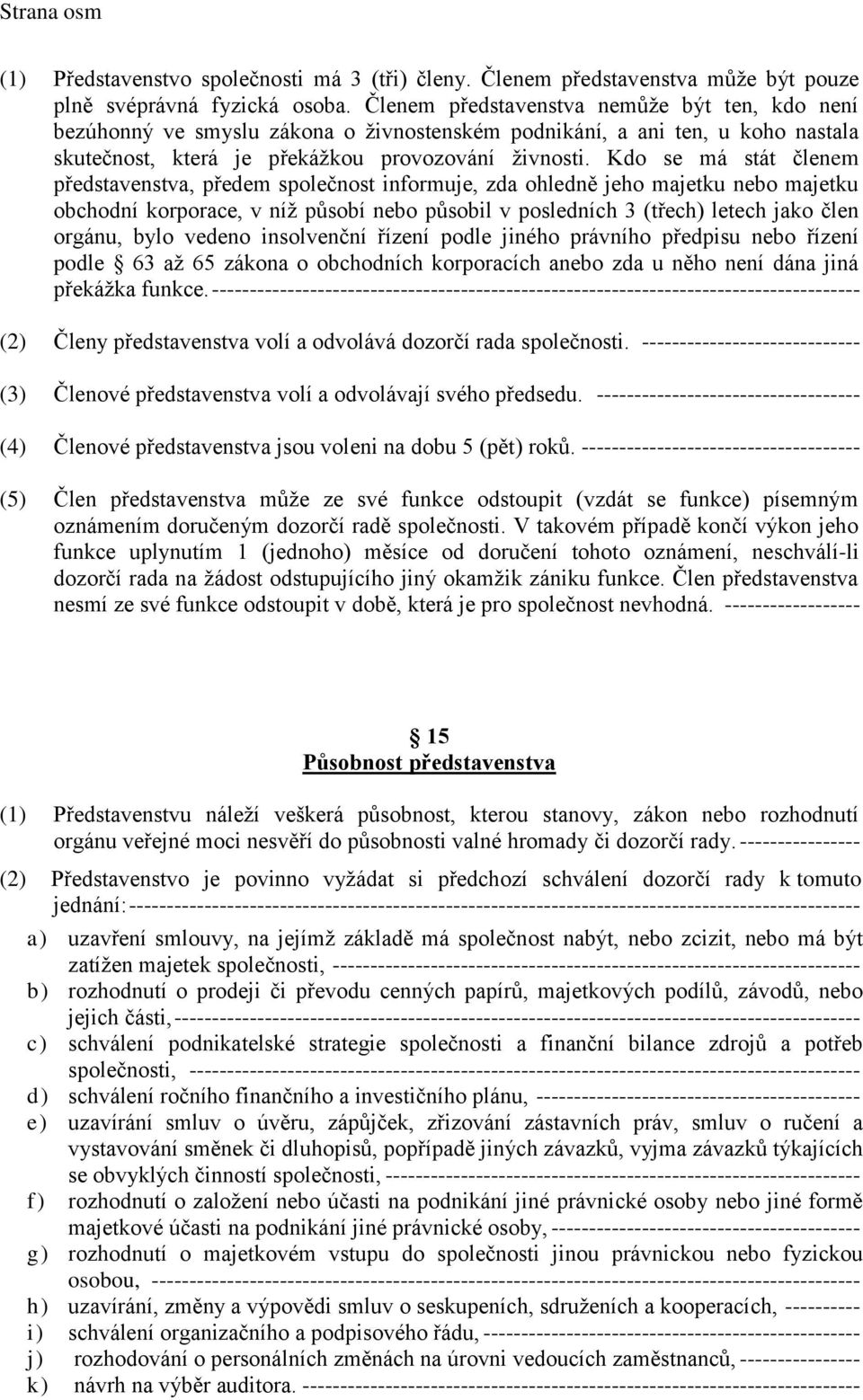 Kdo se má stát členem představenstva, předem společnost informuje, zda ohledně jeho majetku nebo majetku obchodní korporace, v níž působí nebo působil v posledních 3 (třech) letech jako člen orgánu,