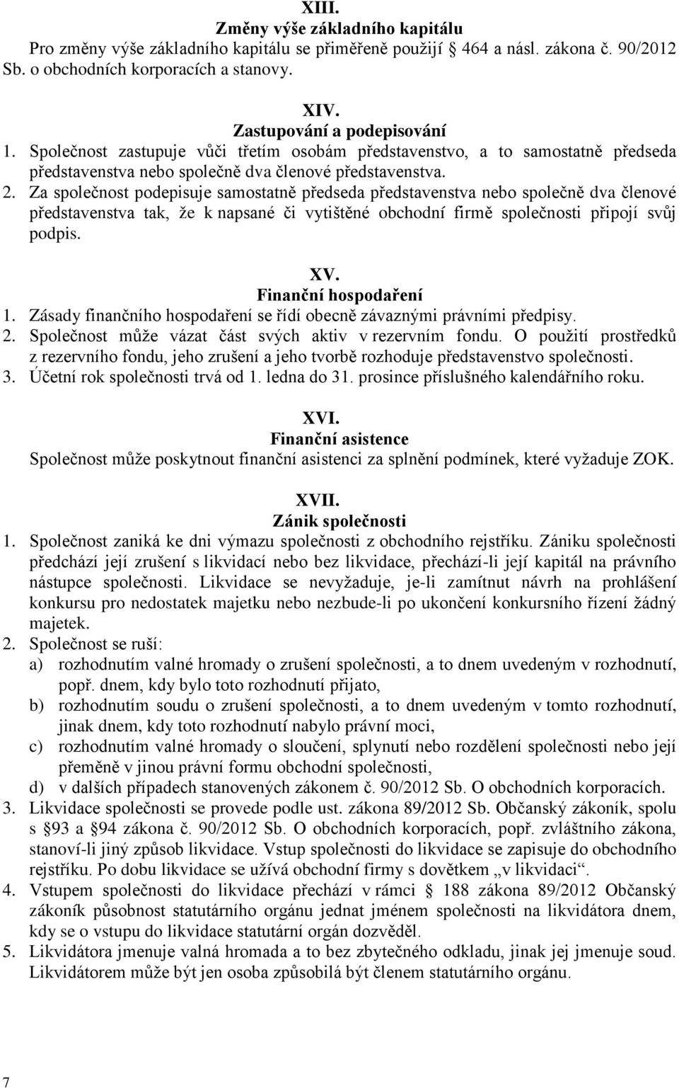 Za společnost podepisuje samostatně předseda představenstva nebo společně dva členové představenstva tak, že k napsané či vytištěné obchodní firmě společnosti připojí svůj podpis. XV.