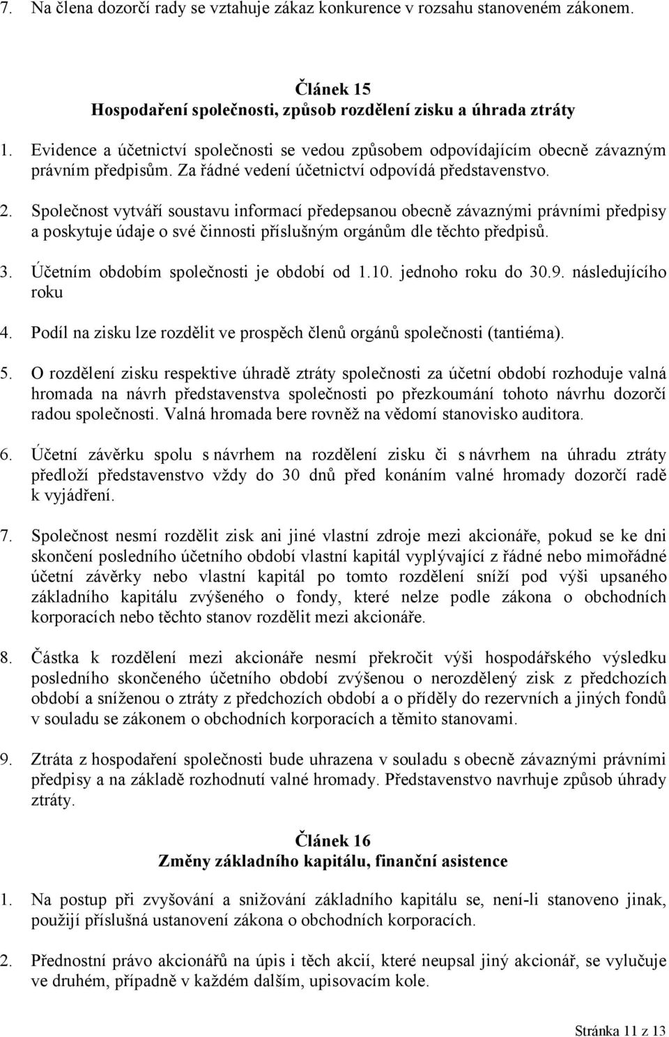 Společnost vytváří soustavu informací předepsanou obecně závaznými právními předpisy a poskytuje údaje o své činnosti příslušným orgánům dle těchto předpisů. 3.