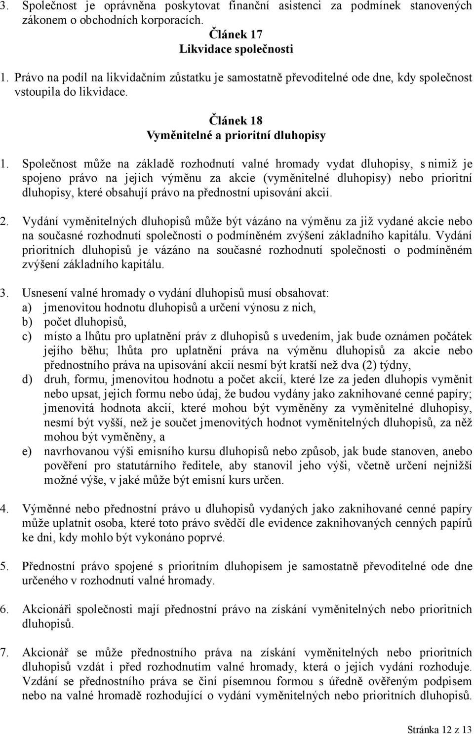 Společnost může na základě rozhodnutí valné hromady vydat dluhopisy, s nimiž je spojeno právo na jejich výměnu za akcie (vyměnitelné dluhopisy) nebo prioritní dluhopisy, které obsahují právo na