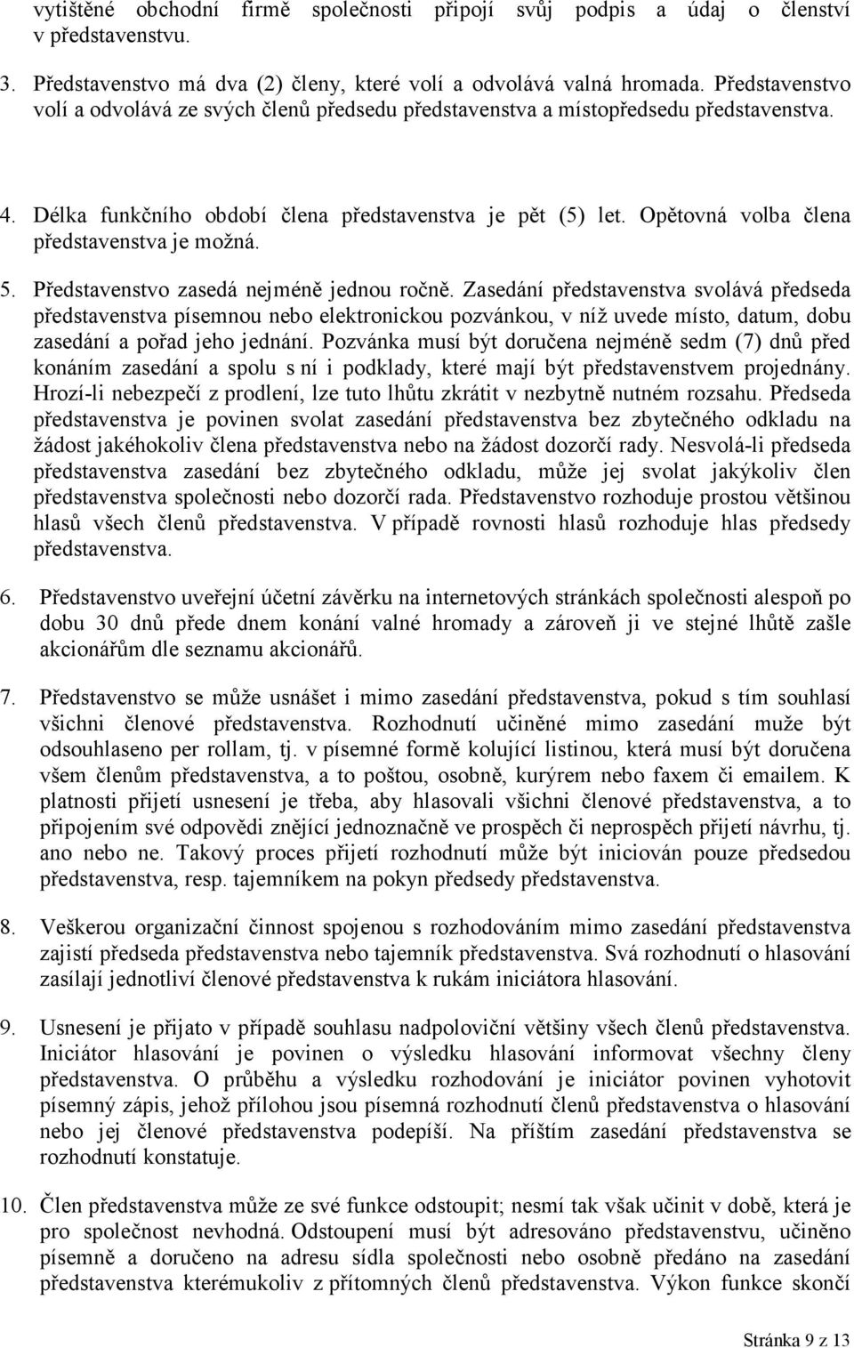 Opětovná volba člena představenstva je možná. 5. Představenstvo zasedá nejméně jednou ročně.