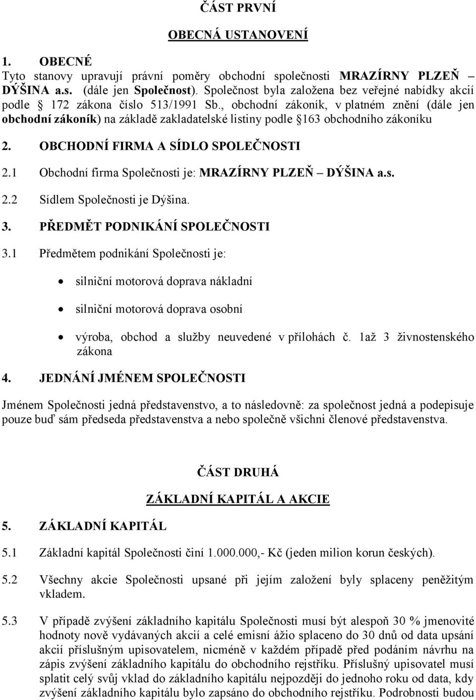 , obchodní zákoník, v platném znění (dále jen obchodní zákoník) na základě zakladatelské listiny podle 163 obchodního zákoníku 2. OBCHODNÍ FIRMA A SÍDLO SPOLEČNOSTI 2.