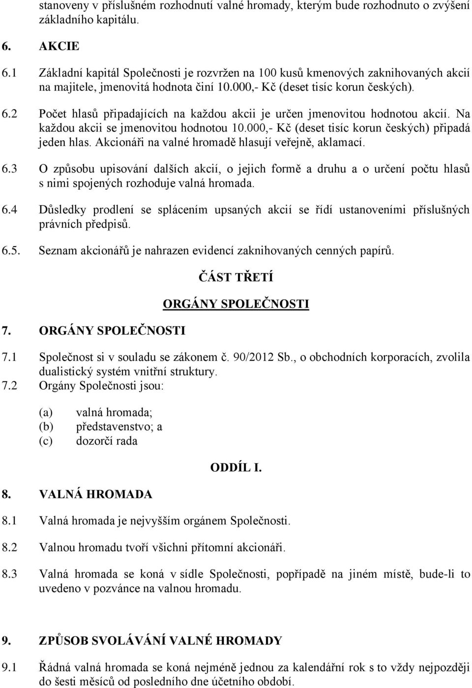 2 Počet hlasů připadajících na každou akcii je určen jmenovitou hodnotou akcií. Na každou akcii se jmenovitou hodnotou 10.000,- Kč (deset tisíc korun českých) připadá jeden hlas.