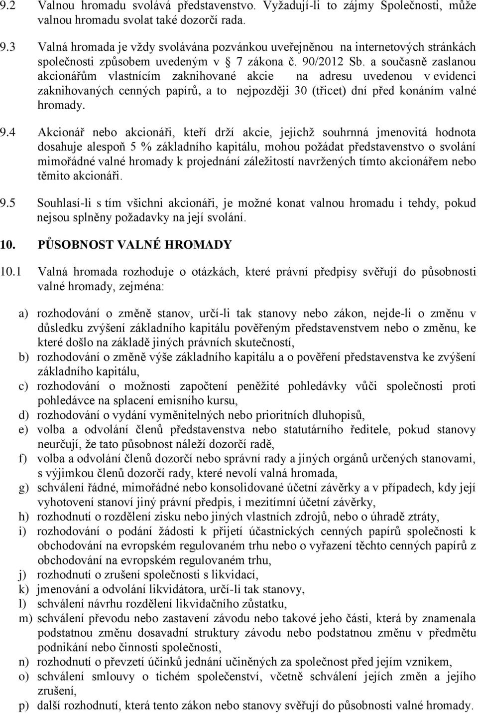 a současně zaslanou akcionářům vlastnícím zaknihované akcie na adresu uvedenou v evidenci zaknihovaných cenných papírů, a to nejpozději 30 (třicet) dní před konáním valné hromady. 9.