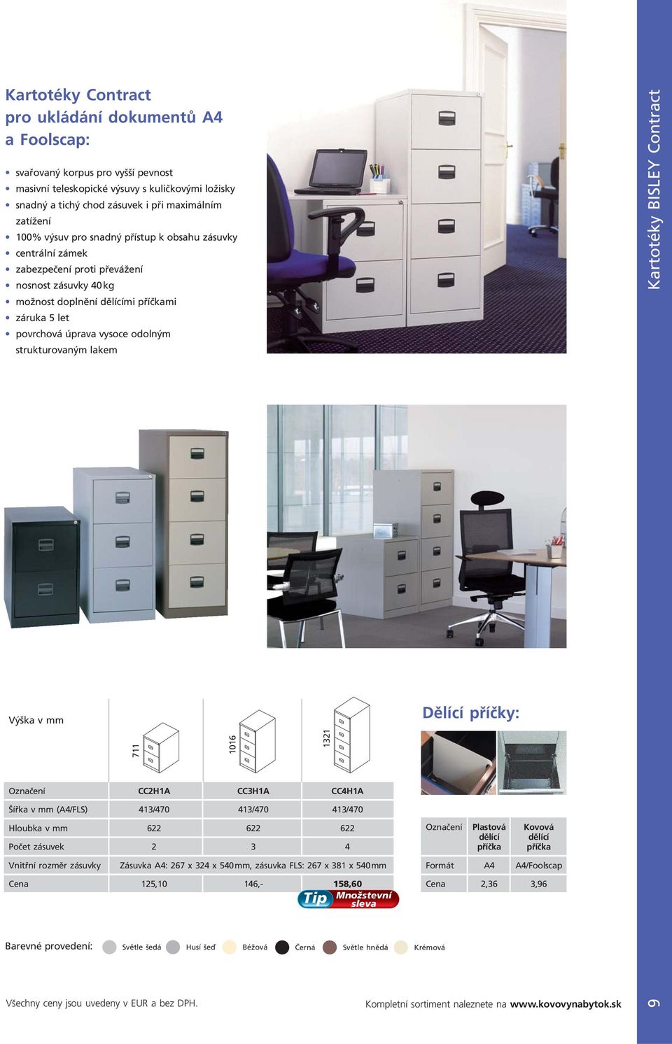 strukturovaným lakem Kartotéky BISLEY Contract Výška v mm Dělící příčky: 711 1016 1321 Označení CC2H1A CC3H1A CC4H1A Šířka v mm (A4/FLS) 413/470 413/470 413/470 Hloubka v mm 622 622 622 Počet zásuvek