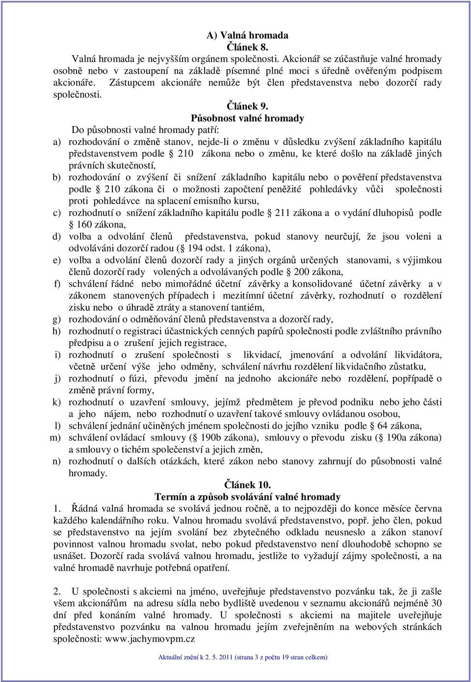 Psobnost valné hromady Do psobnosti valné hromady patí: a) rozhodování o zmn stanov, nejde-li o zmnu v dsledku zvýšení základního kapitálu pedstavenstvem podle 210 zákona nebo o zmnu, ke které došlo