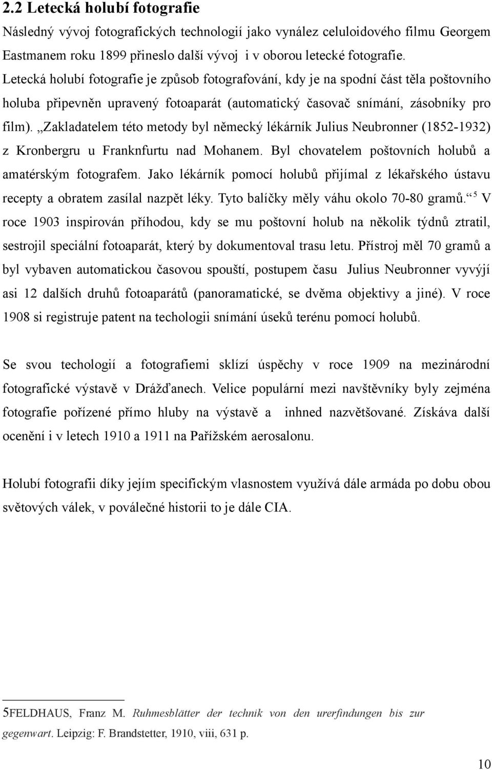 Zakladatelem této metody byl německý lékárník Julius Neubronner (1852-1932) z Kronbergru u Franknfurtu nad Mohanem. Byl chovatelem poštovních holubů a amatérským fotografem.