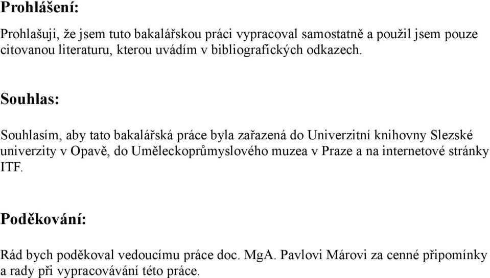 Souhlas: Souhlasím, aby tato bakalářská práce byla zařazená do Univerzitní knihovny Slezské univerzity v Opavě, do