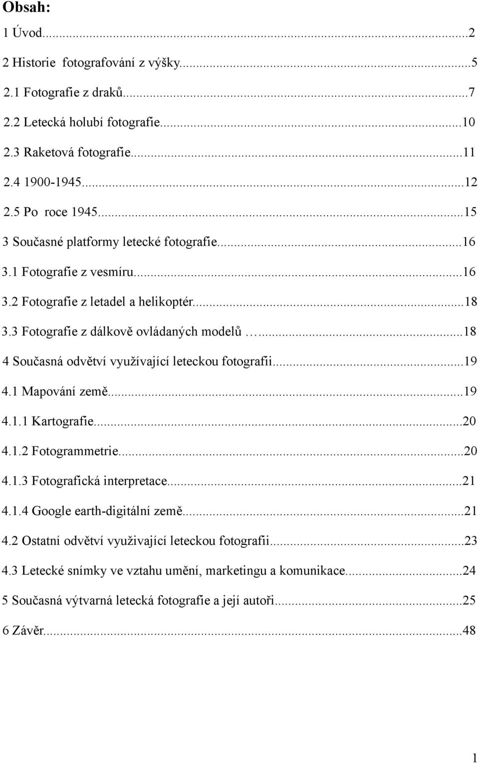 ..18 4 Současná odvětví využívající leteckou fotografii...19 4.1 Mapování země...19 4.1.1 Kartografie...20 4.1.2 Fotogrammetrie...20 4.1.3 Fotografická interpretace...21 4.1.4 Google earth-digitální země.