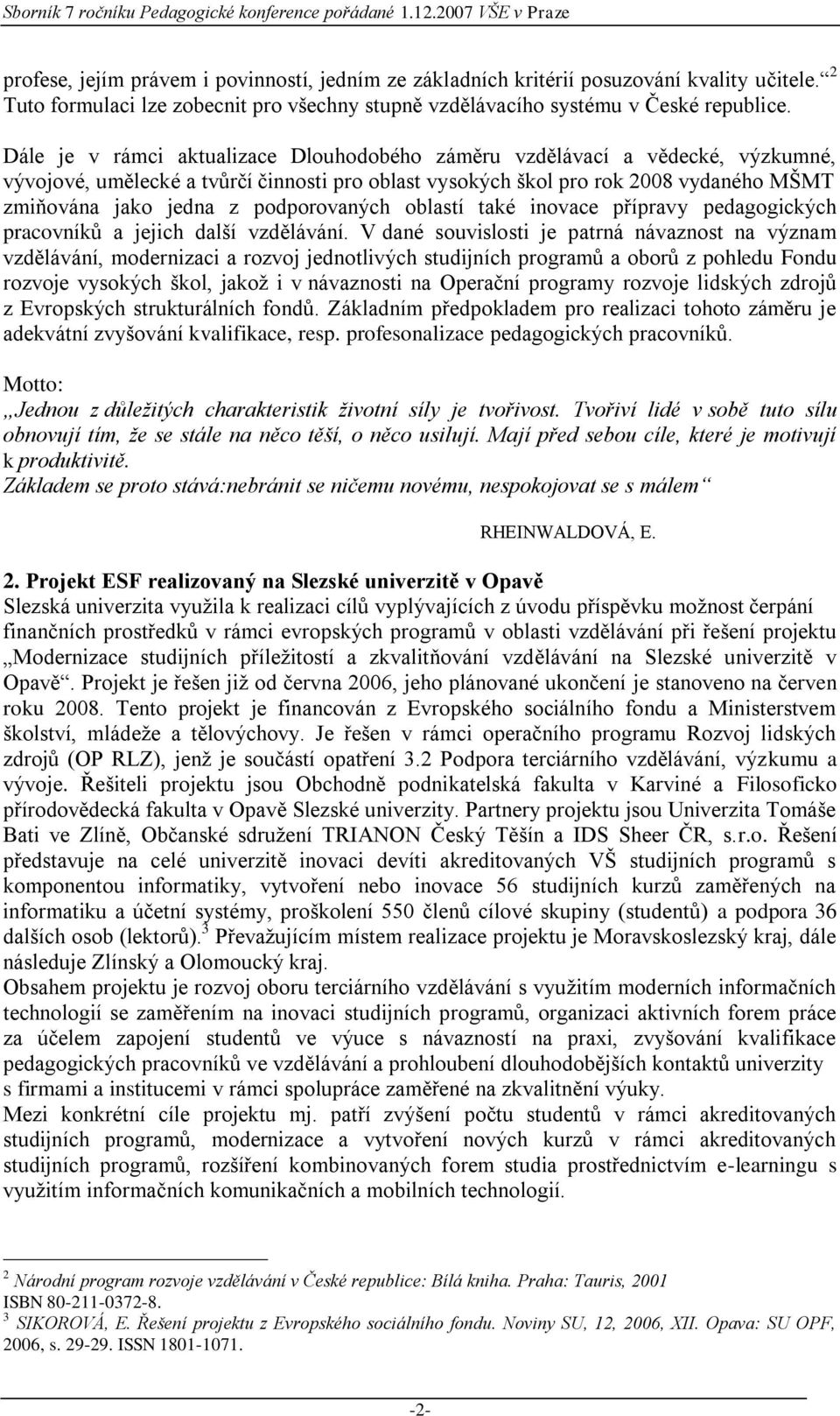 podporovaných oblastí také inovace přípravy pedagogických pracovníků a jejich další vzdělávání.