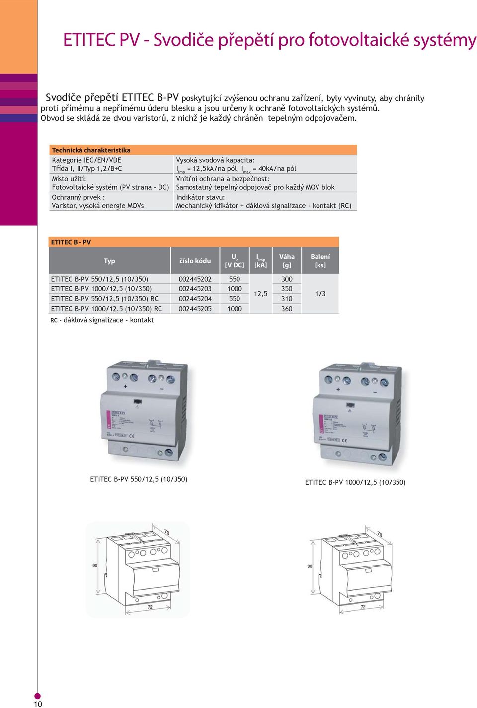 Kategorie IEC/EN/VDE Třída I, II/Typ 1,2/B+C Místo užití: Fotovoltaické systém (PV strana DC) Ochranný prvek : Varistor, vysoká energie MOVs Vysoká svodová kapacita: I imp = 12,5kA/na pól, I max =