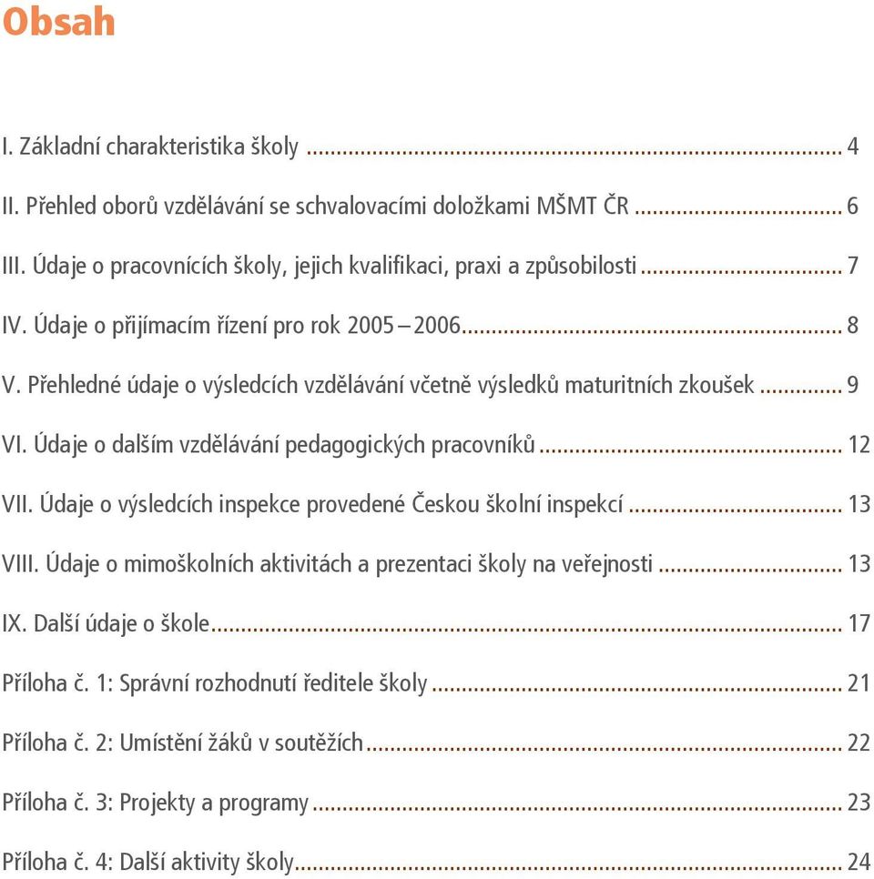 Údaje o dalším vzdělávání pedagogických pracovníků... 12 VII. Údaje o výsledcích inspekce provedené Českou školní inspekcí... 13 VIII.