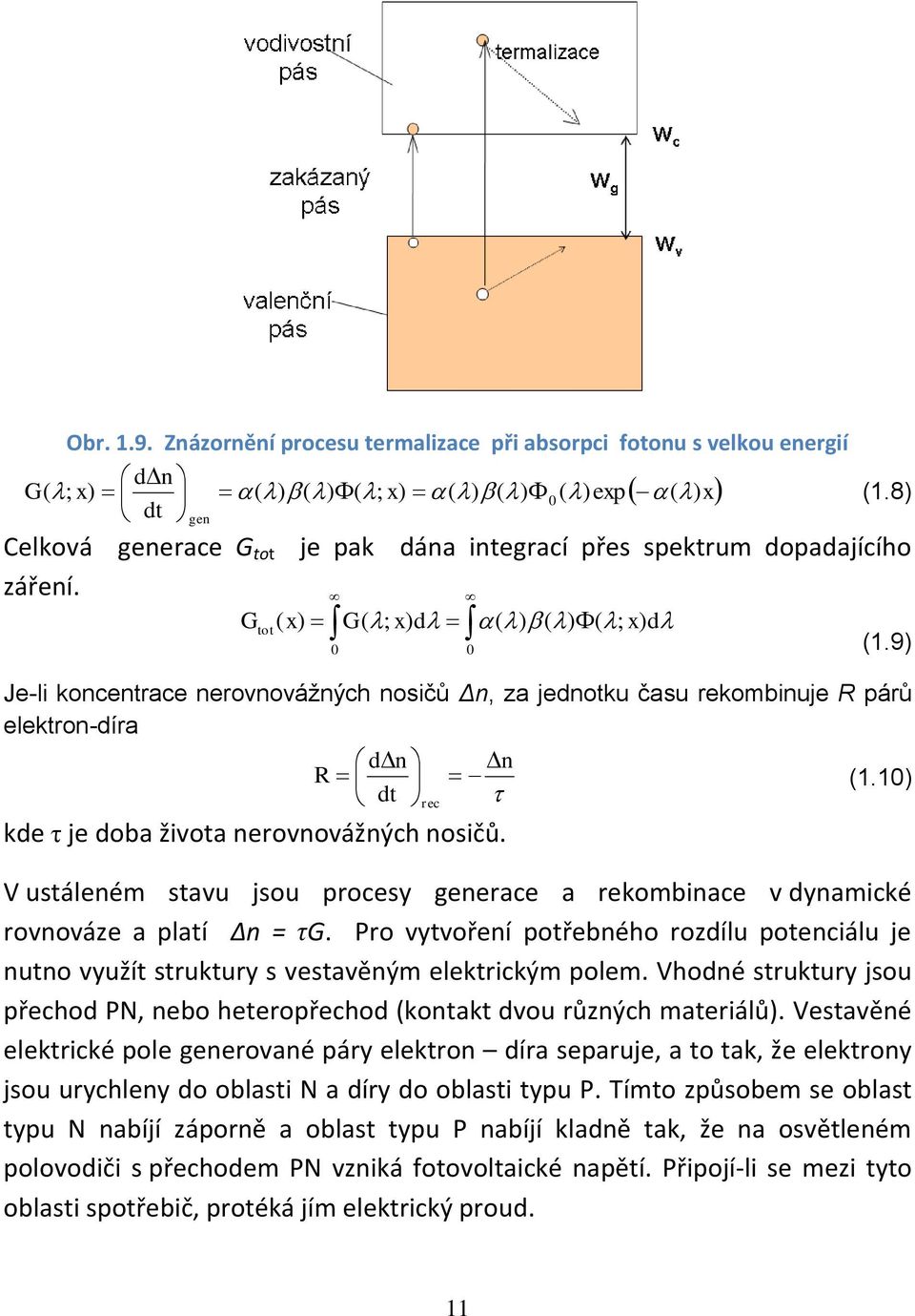 9) Je-li koncentrace nerovnovážných nosičů Δn, za jednotku času rekombinuje R párů elektron-díra kde τ je doba života nerovnovážných nosičů. 0 dn R dt rec (1.