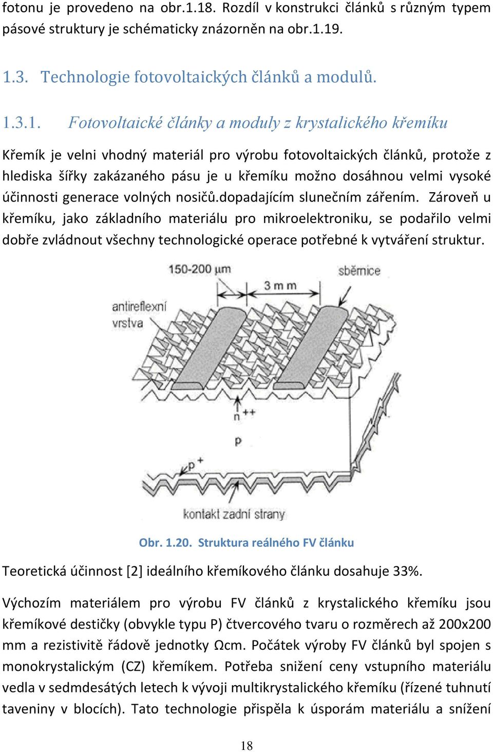 krystalického křemíku Křemík je velni vhodný materiál pro výrobu fotovoltaických článků, protože z hlediska šířky zakázaného pásu je u křemíku možno dosáhnou velmi vysoké účinnosti generace volných