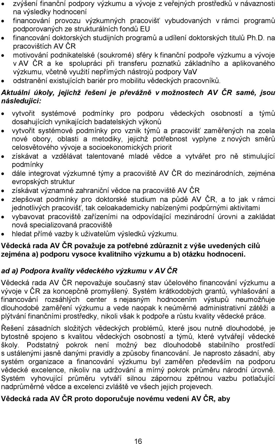 na pracovištích AV ČR motivování podnikatelské (soukromé) sféry k finanční podpoře výzkumu a vývoje v AV ČR a ke spolupráci při transferu poznatků základního a aplikovaného výzkumu, včetně využití