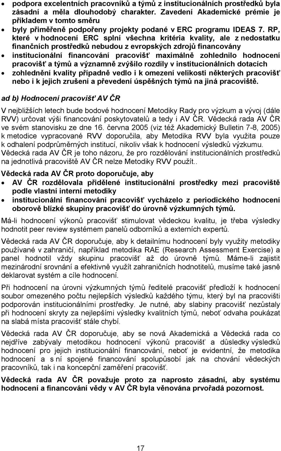 RP, které v hodnocení ERC splní všechna kritéria kvality, ale z nedostatku finančních prostředků nebudou z evropských zdrojů financovány institucionální financování pracovišť maximálně zohlednilo