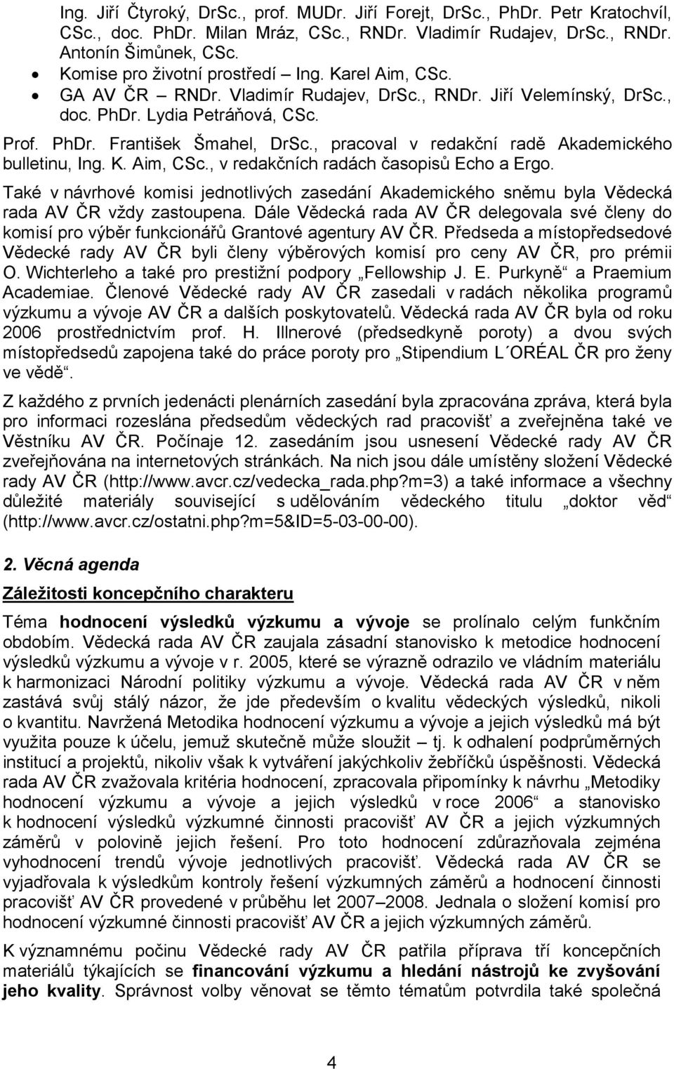 , pracoval v redakční radě Akademického bulletinu, Ing. K. Aim, CSc., v redakčních radách časopisů Echo a Ergo.