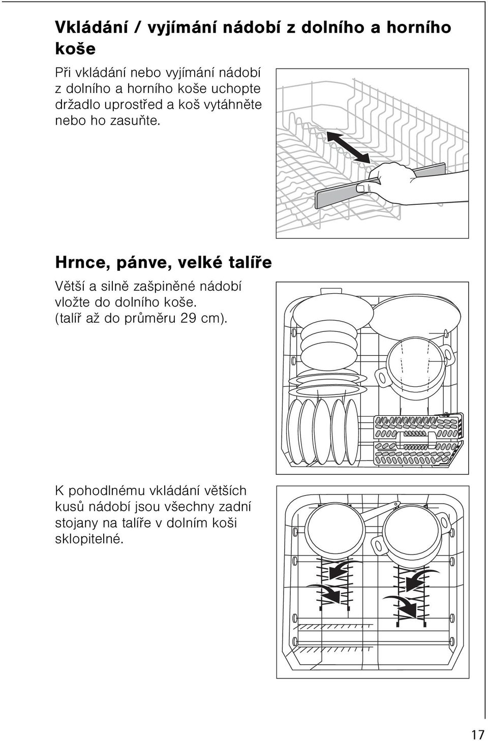 Hrnce, pánve, velké talíøe Vìtší a silnì zašpinìné nádobí vložte do dolního koše.