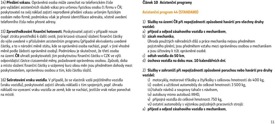 určeným fyzickým osobám nebo firmě; podmínkou však je přesná identifikace adresáta, včetně uvedení telefonního čísla nebo přesné adresy. 15) Zprostředkování finanční hotovosti.