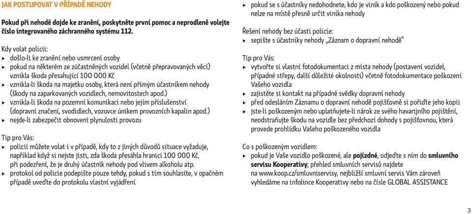 osoby, která není přímým účastníkem nehody (škody na zaparkovaných vozidlech, nemovitostech apod.