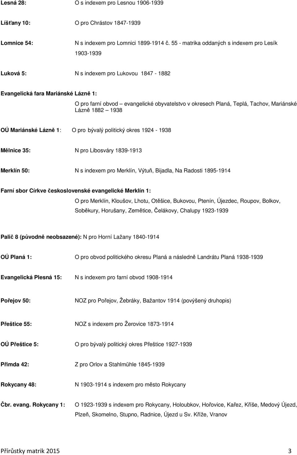 Tachov, Mariánské Lázně 1882 1938 OÚ Mariánské Lázně 1: O pro bývalý politický okres 1924-1938 Mělnice 35: N pro Libosváry 1839-1913 Merklín 50: N s indexem pro Merklín, Výtuň, Bijadla, Na Radosti