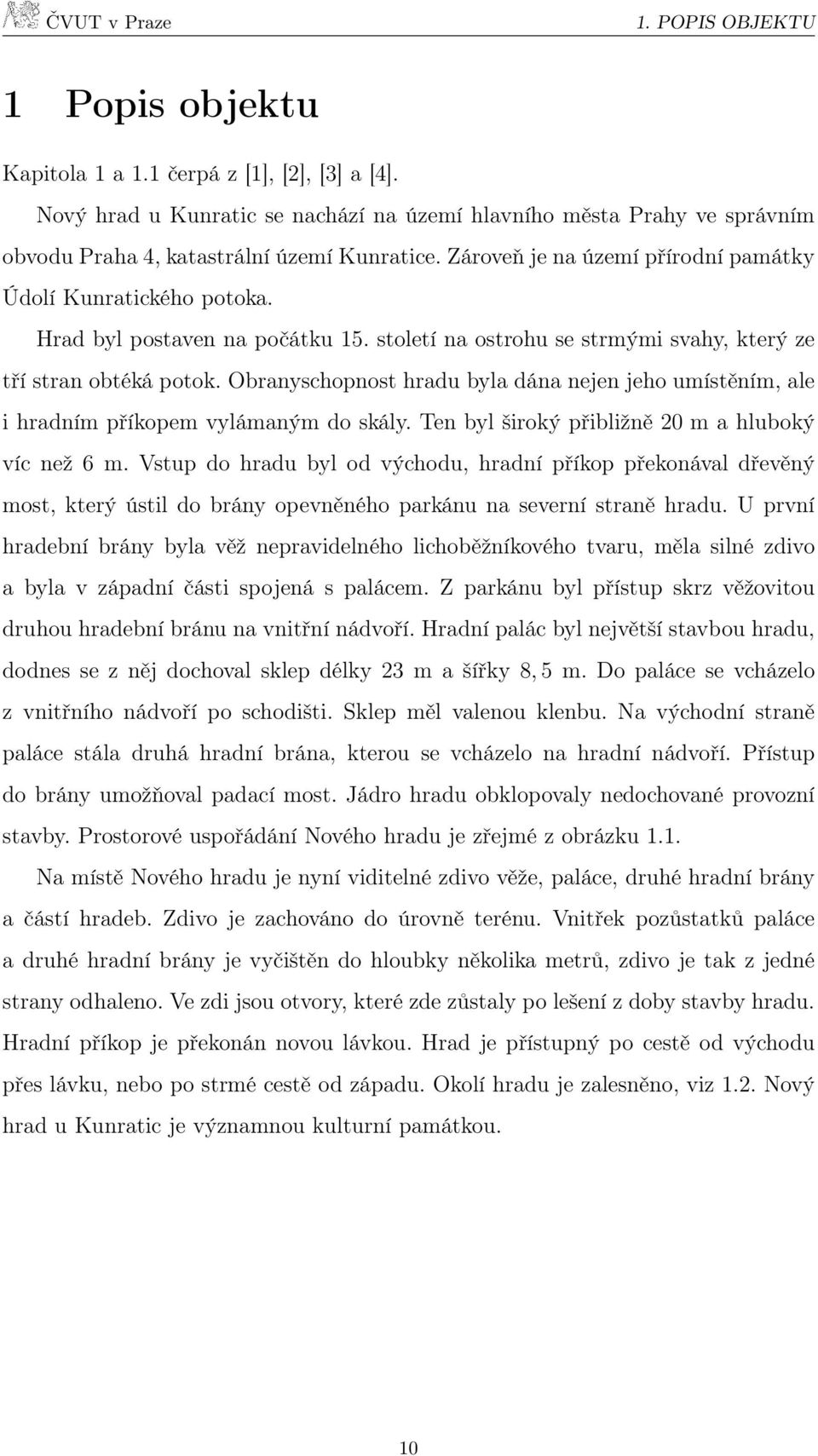 Obranyschopnost hradu byla dána nejen jeho umístěním, ale i hradním příkopem vylámaným do skály. Ten byl široký přibližně 20 m a hluboký víc než 6 m.