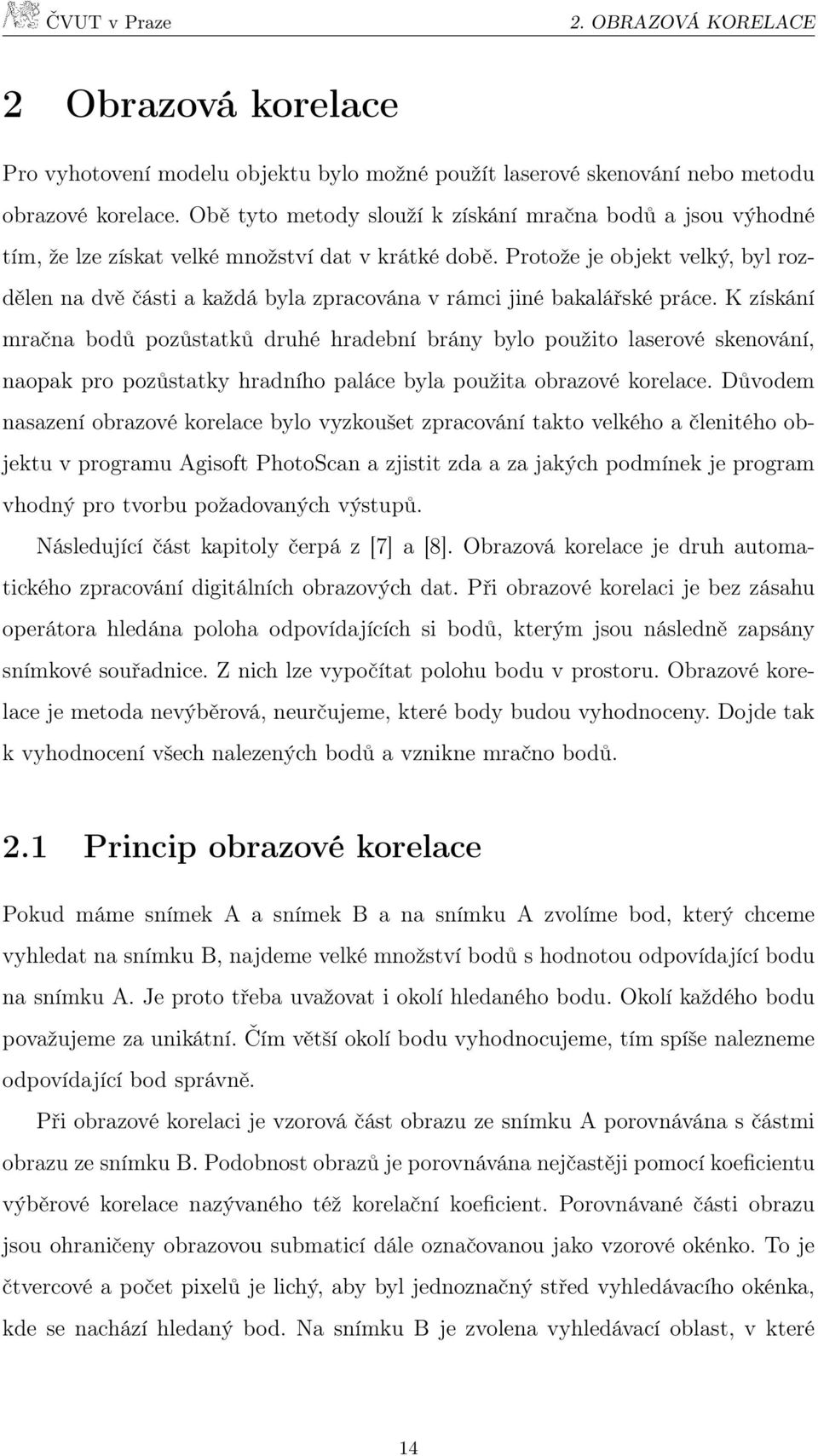 Protože je objekt velký, byl rozdělen na dvě části a každá byla zpracována v rámci jiné bakalářské práce.