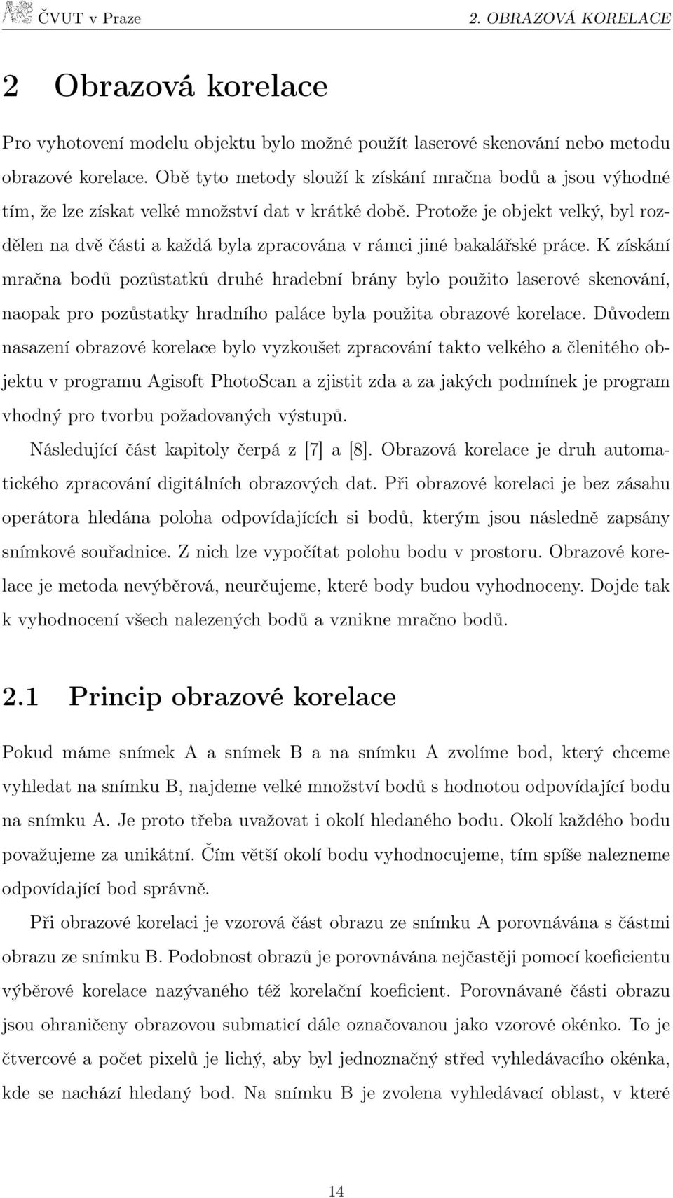 Protože je objekt velký, byl rozdělen na dvě části a každá byla zpracována v rámci jiné bakalářské práce.