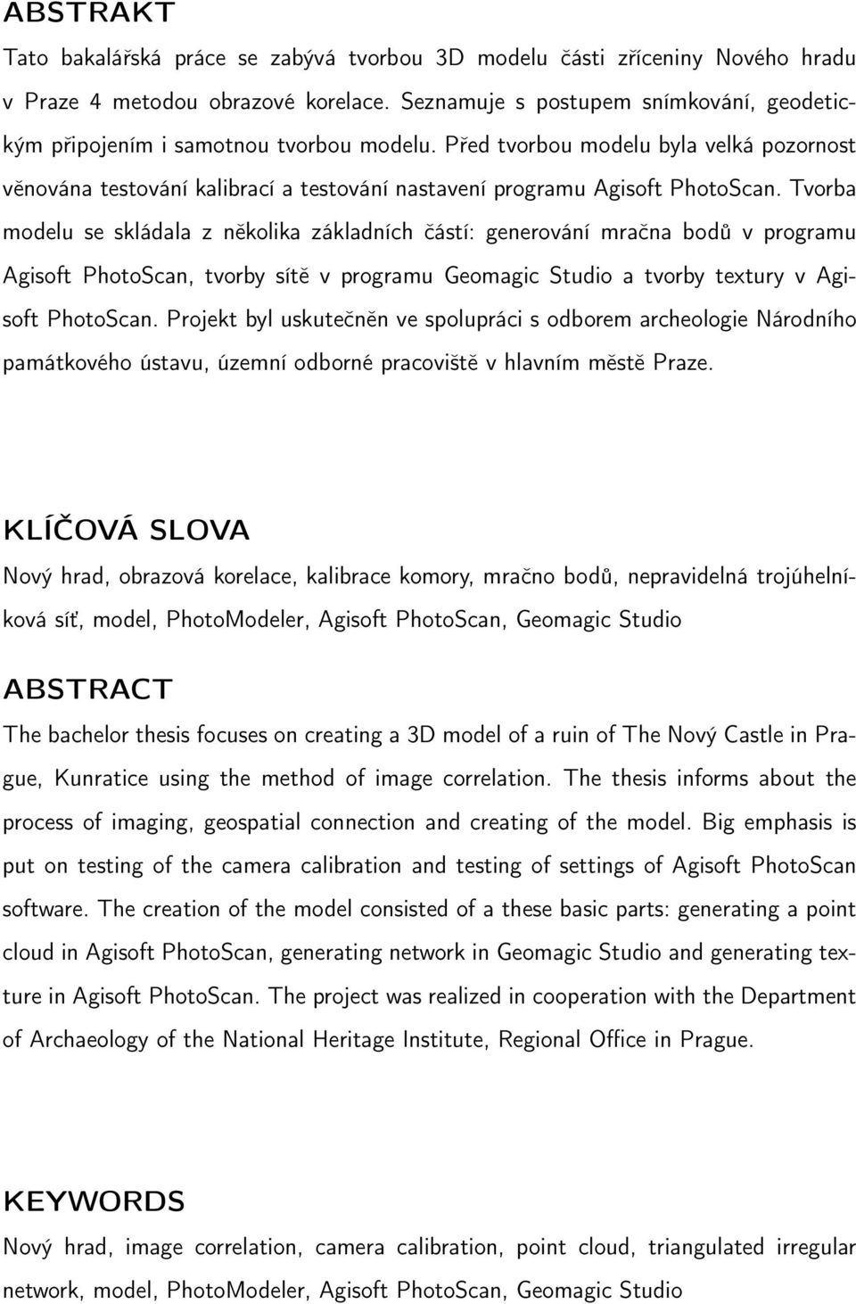 Před tvorbou modelu byla velká pozornost věnována testování kalibrací a testování nastavení programu Agisoft PhotoScan.