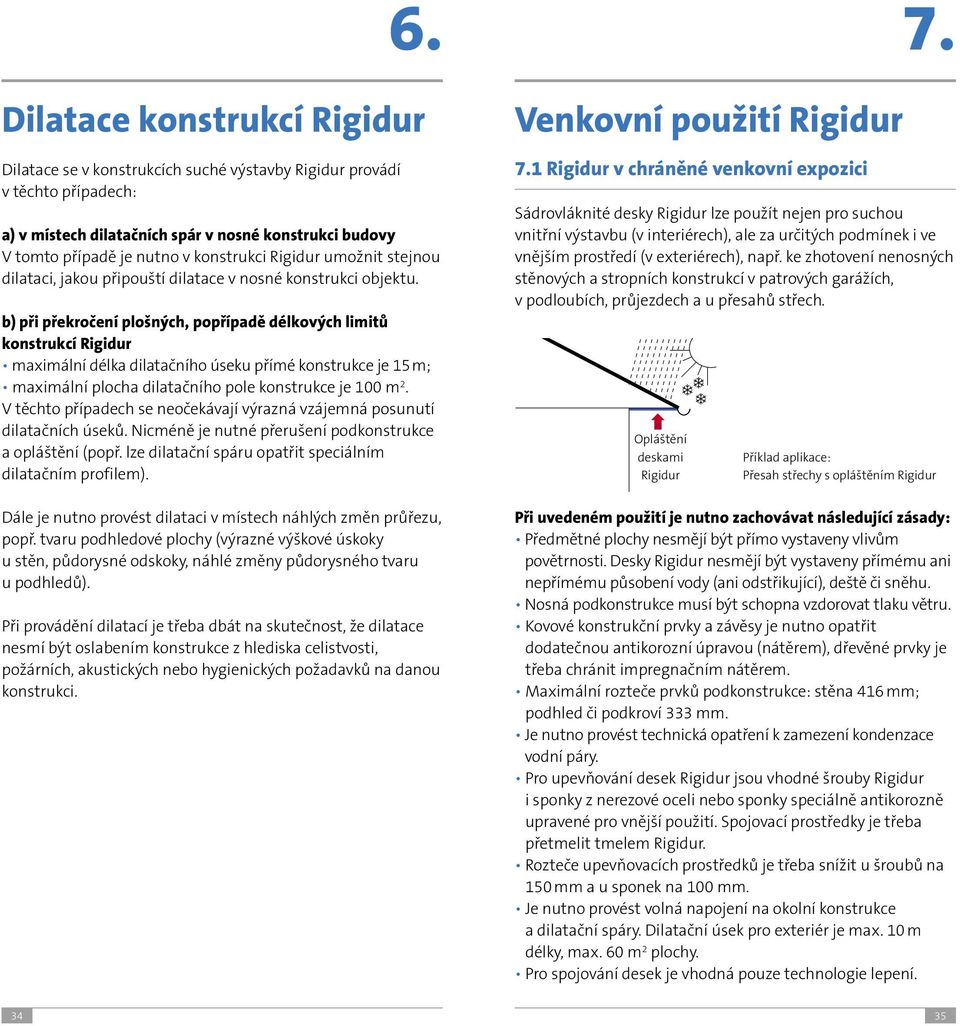 b) při překročení plošných, popřípadě délkových limitů konstrukcí Rigidur maximální délka dilatačního úseku přímé konstrukce je 15 m; maximální plocha dilatačního pole konstrukce je 100 m 2.