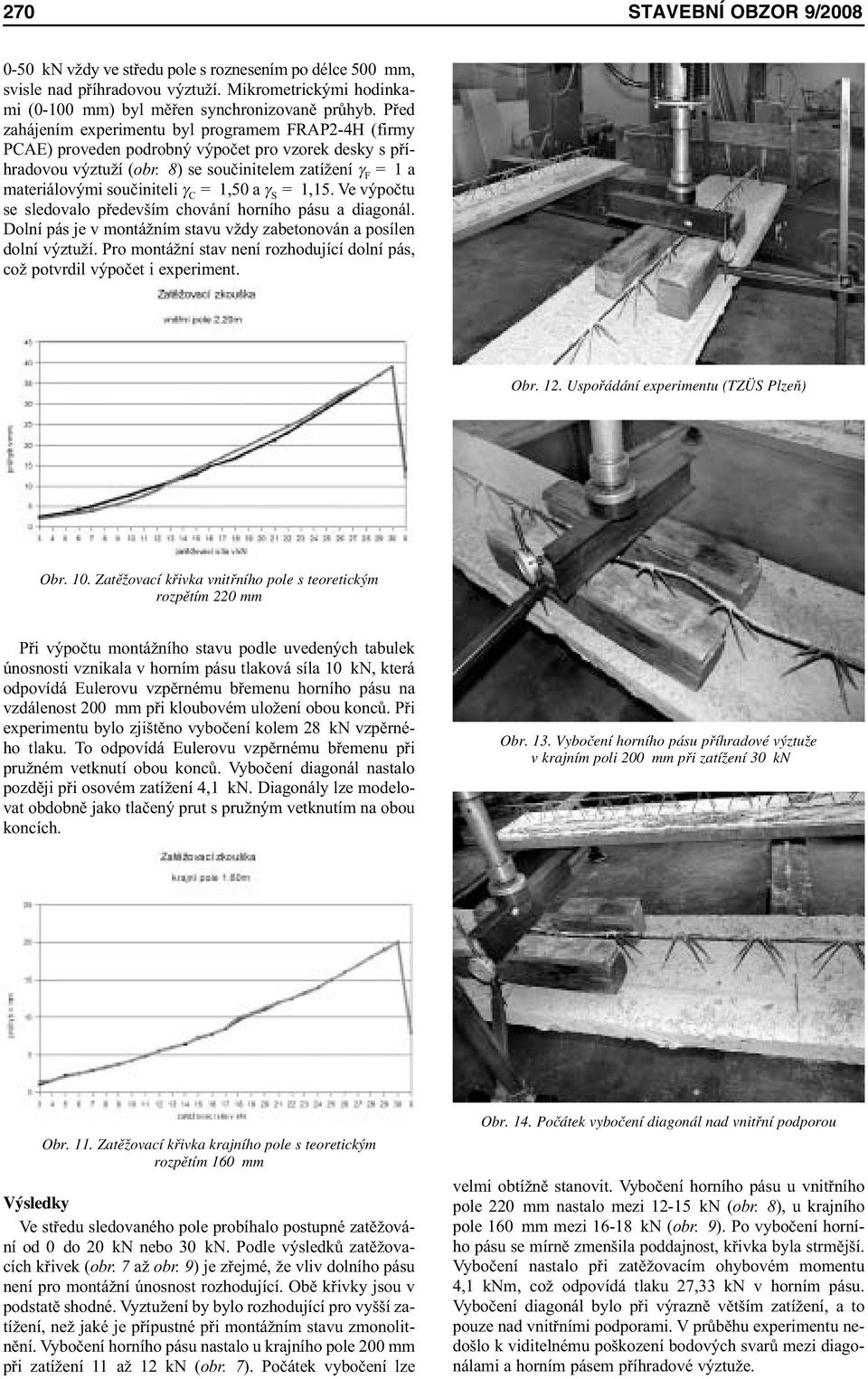 8) se součinitelem zatížení γ F =1 a materiálovými součiniteli γ C = 1,50 a γ S = 1,15. Ve výpočtu se sledovalo především chování horního pásu a diagonál.