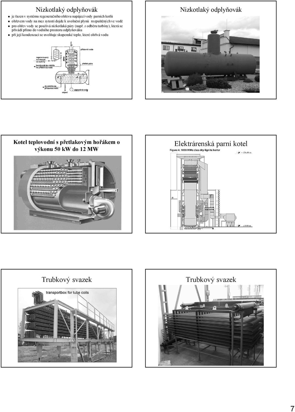 z odběru turbíny), která se přivádí přímo do vodního prostoru odplyňováku při její kondenzaci se uvolňuje skupenské teplo,