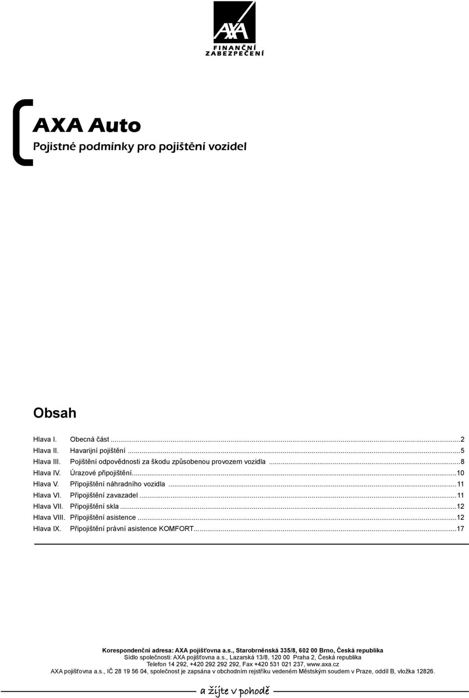 Připojištění právní asistence KOMFORT...17 Korespondenční adresa: AXA pojišťovna a.s., Starobrněnská 335/8, 602 00 Brno, Česká republika Sídlo společnosti: AXA pojišťovna a.s., Lazarská 13/8, 120 00 Praha 2, Česká republika Telefon 14 292, +420 292 292 292, Fax +420 531 021 237, www.