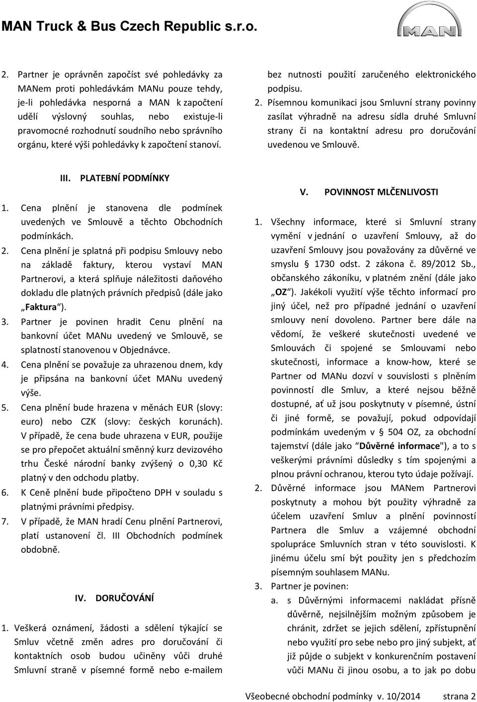 Písemnou komunikaci jsou Smluvní strany povinny zasílat výhradně na adresu sídla druhé Smluvní strany či na kontaktní adresu pro doručování uvedenou ve Smlouvě. III. PLATEBNÍ PODMÍNKY 1.