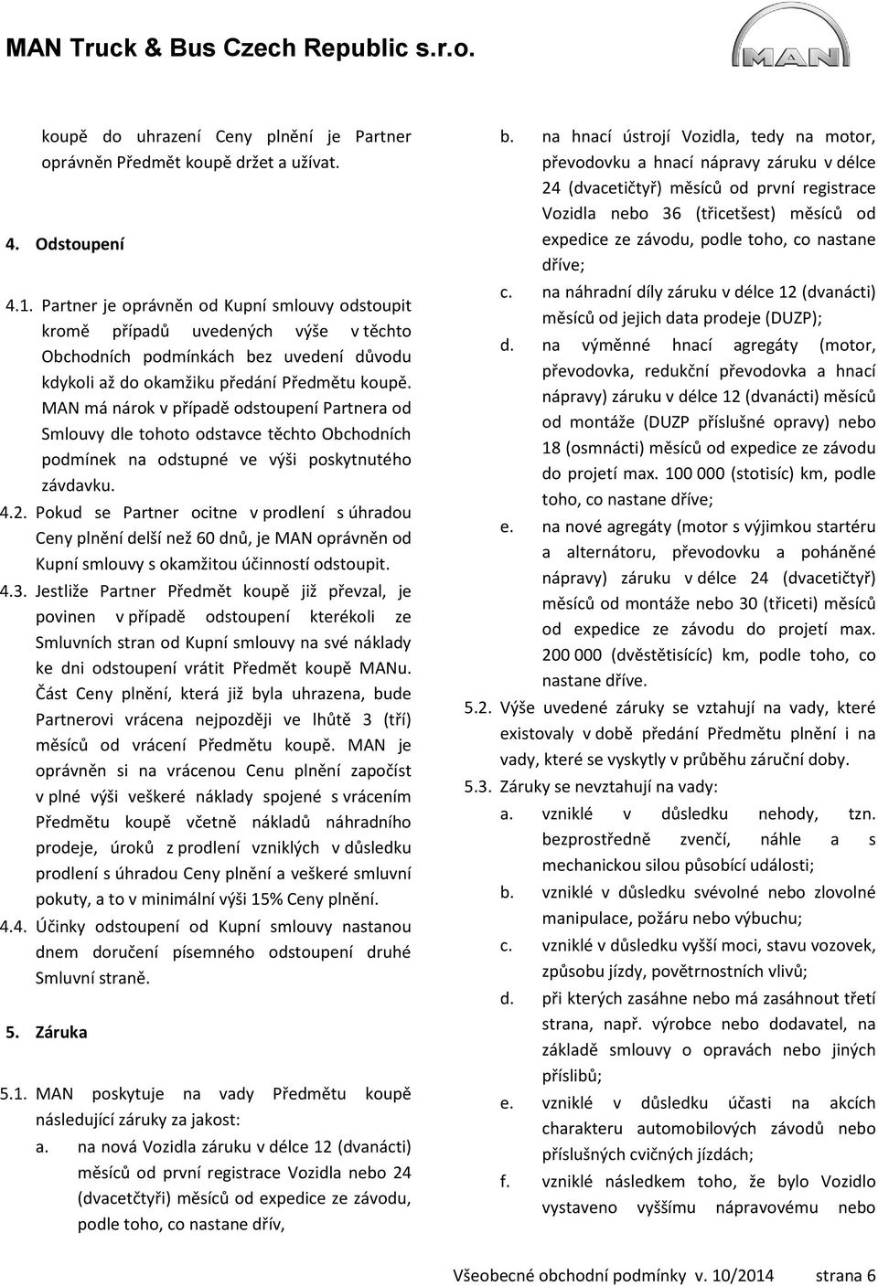 MAN má nárok v případě odstoupení Partnera od Smlouvy dle tohoto odstavce těchto Obchodních podmínek na odstupné ve výši poskytnutého závdavku. 4.2.