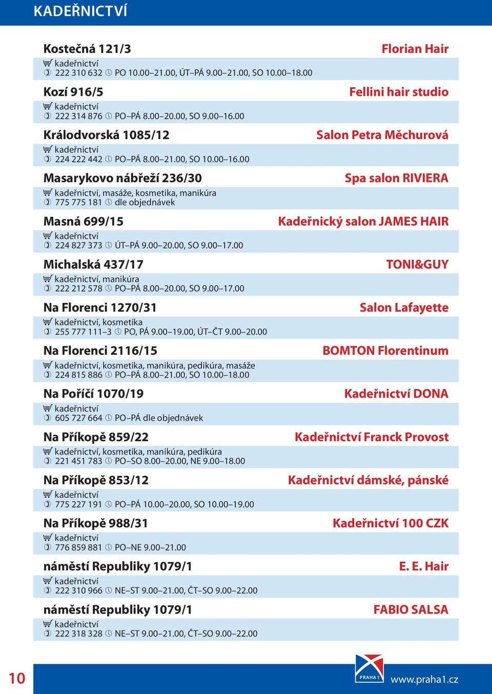 00 17.00 Michalská 437/17, manikúra 222 212 578 PO PÁ 8.00 20.00, SO 9.00 17.00 Na Florenci 1270/31, kosmetika 255 777 111 3 PO, PÁ 9.00 19.00, ÚT ČT 9.00 20.00 Na Florenci 2116/15, kosmetika, manikúra, pedikúra, masáže 224 815 886 PO PÁ 8.