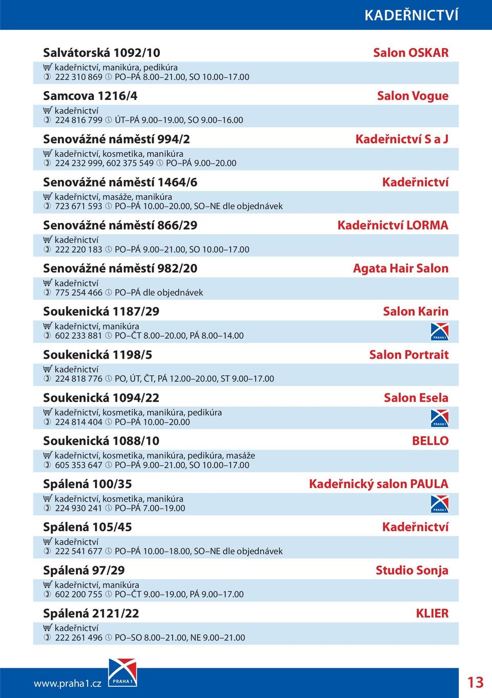 00 21.00, SO 10.00 17.00 Senovážné náměstí 982/20 775 254 466 PO PÁ dle objednávek Soukenická 1187/29, manikúra 602 233 881 PO ČT 8.00 20.00, PÁ 8.00 14.