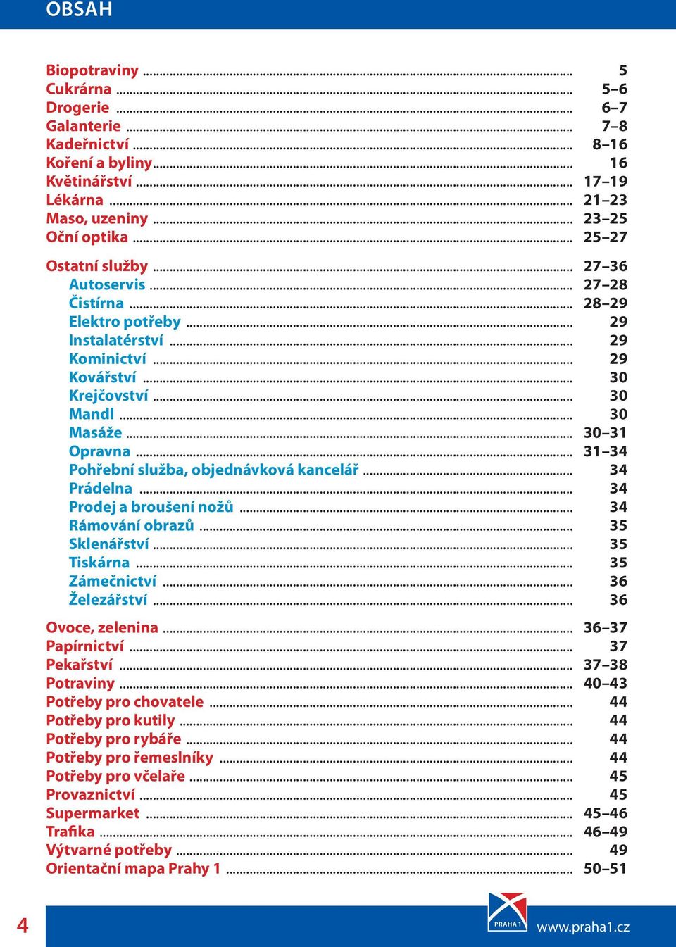 .. 31 34 Pohřební služba, objednávková kancelář... 34 Prádelna... 34 Prodej a broušení nožů... 34 Rámování obrazů... 35 Sklenářství... 35 Tiskárna... 35 Zámečnictví... 36 Železářství.