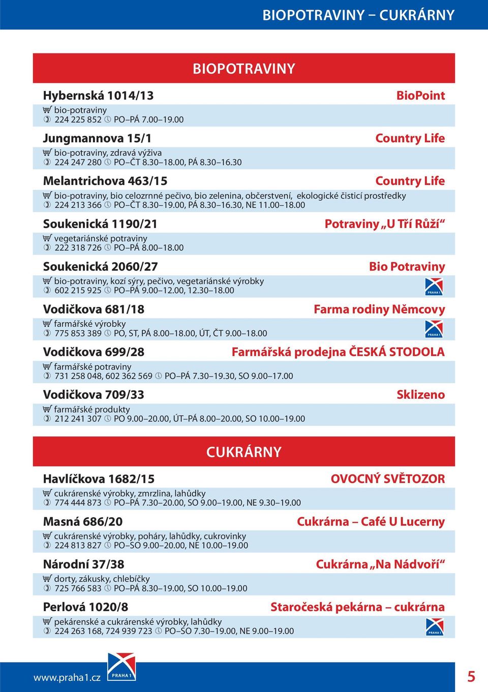 00 Soukenická 1190/21 vegetariánské 222 318 726 PO PÁ 8.00 18.00 Soukenická 2060/27 bio-, kozí sýry, pečivo, vegetariánské výrobky 602 215 925 PO PÁ 9.00 12.00, 12.30 18.