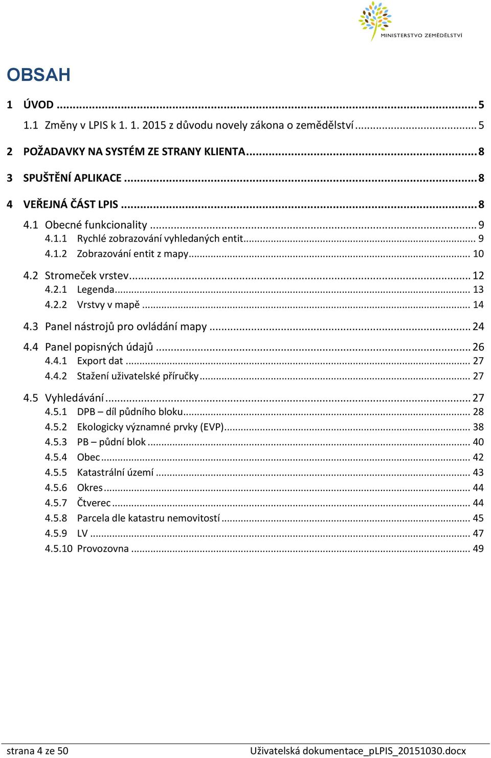 .. 24 4.4 Panel popisných údajů... 26 4.4.1 Export dat... 27 4.4.2 Stažení uživatelské příručky... 27 4.5 Vyhledávání... 27 4.5.1 DPB díl půdního bloku... 28 4.5.2 Ekologicky významné prvky (EVP).