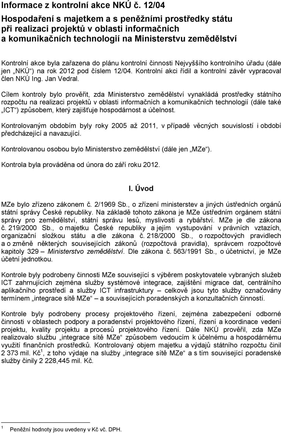 kontrolní činnosti Nejvyššího kontrolního úřadu (dále jen NKÚ ) na rok 2012 pod číslem 12/04. Kontrolní akci řídil a kontrolní závěr vypracoval člen NKÚ Ing. Jan Vedral.