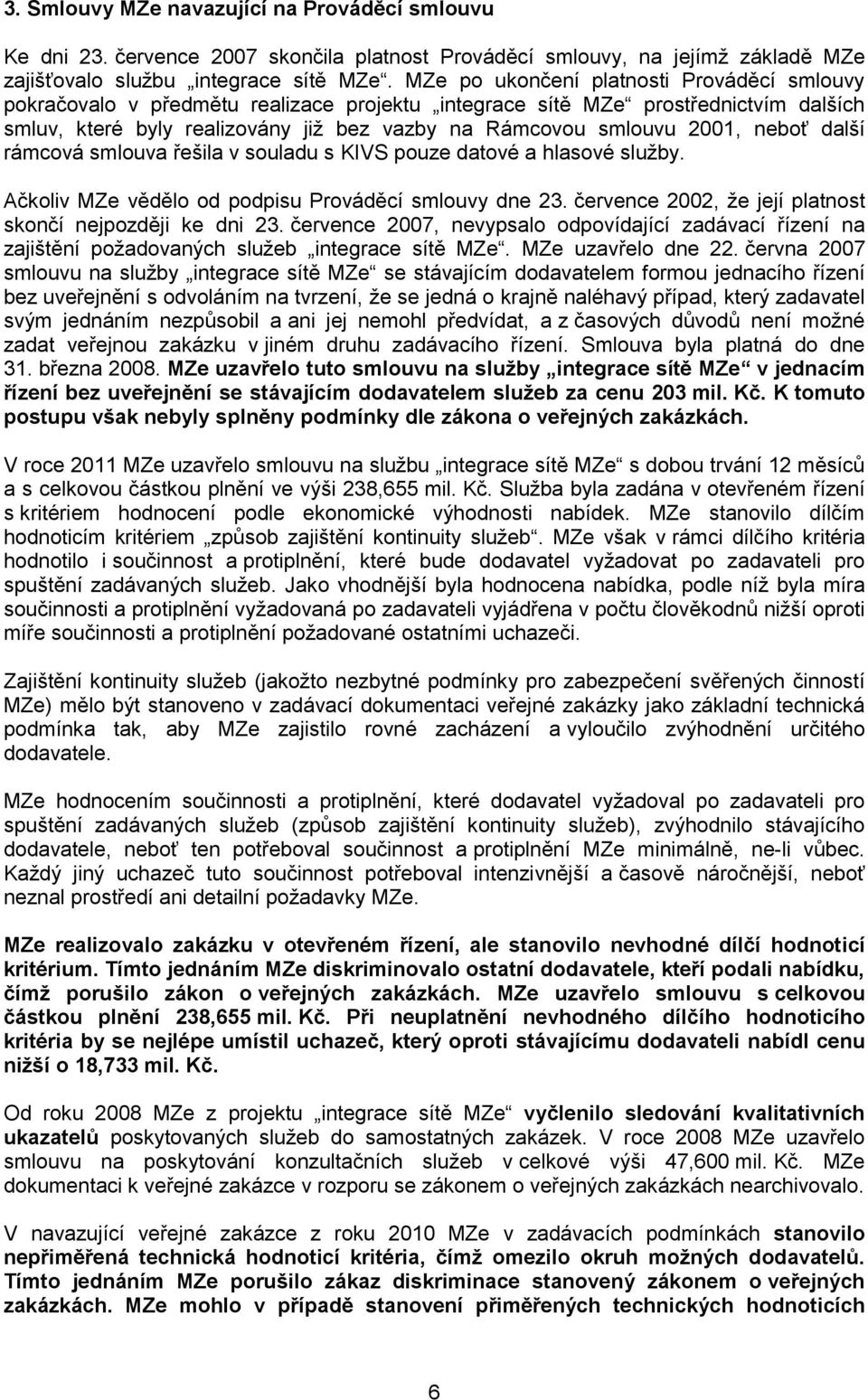 neboť další rámcová smlouva řešila v souladu s KIVS pouze datové a hlasové služby. Ačkoliv MZe vědělo od podpisu Prováděcí smlouvy dne 23. července 2002, že její platnost skončí nejpozději ke dni 23.