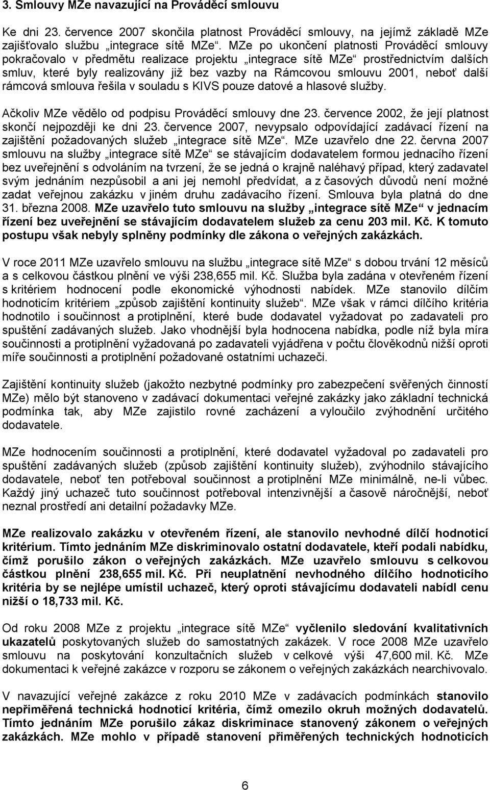 neboť další rámcová smlouva řešila v souladu s KIVS pouze datové a hlasové služby. Ačkoliv MZe vědělo od podpisu Prováděcí smlouvy dne 23. července 2002, že její platnost skončí nejpozději ke dni 23.