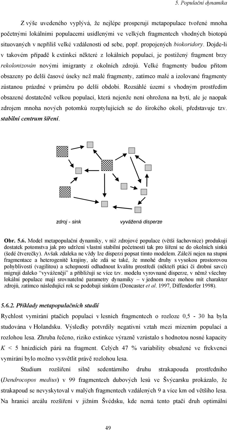 Velké fragmenty budou přitom obsazeny po delší časové úseky než malé fragmenty, zatímco malé a izolované fragmenty zůstanou prázdné v průměru po delší období.