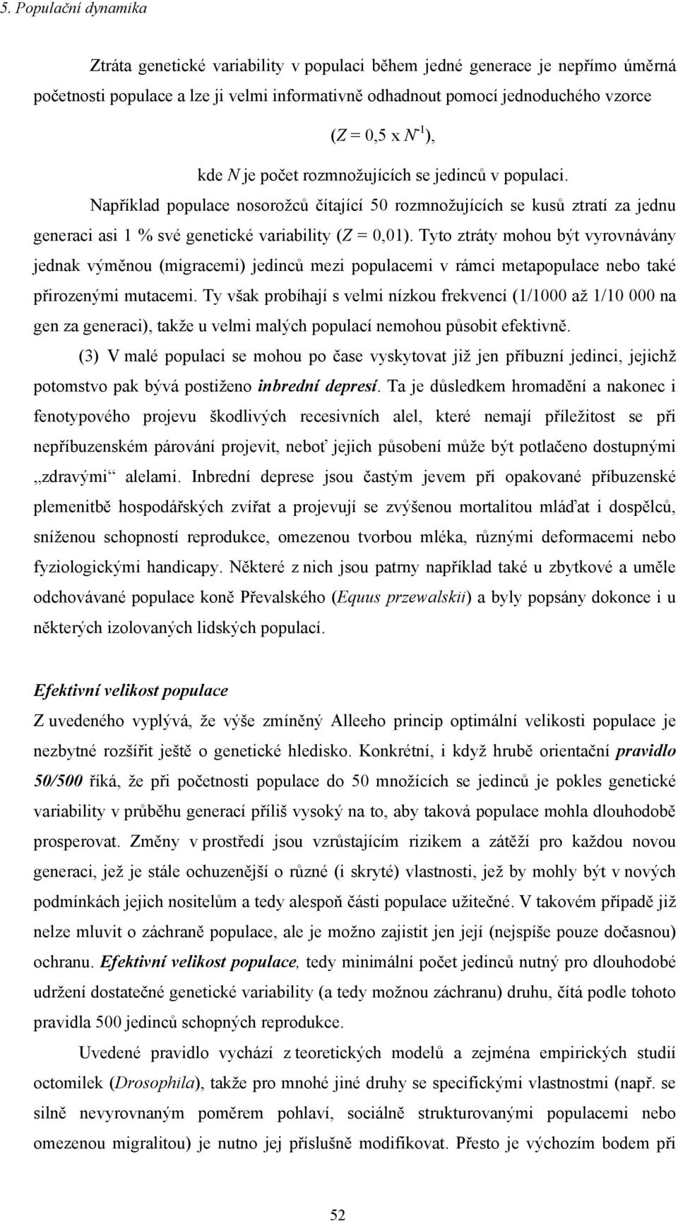 Tyto ztráty mohou být vyrovnávány jednak výměnou (migracemi) jedinců mezi populacemi v rámci metapopulace nebo také přirozenými mutacemi.