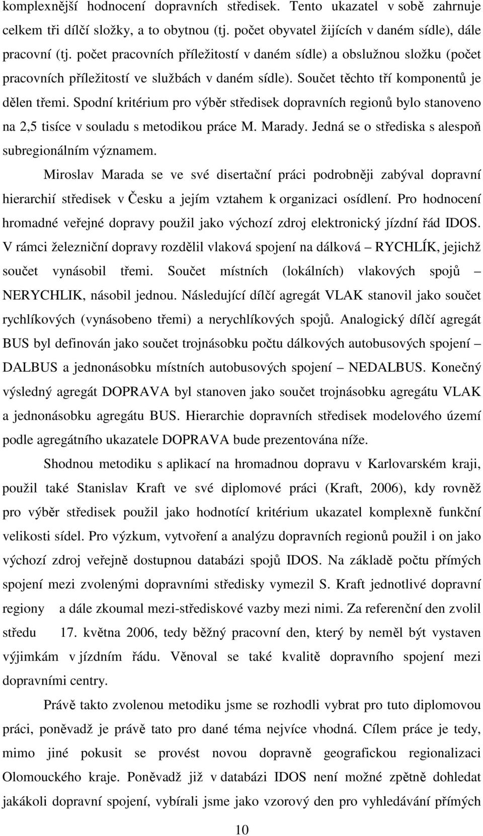 Spodní kritérium pro výběr středisek dopravních regionů bylo stanoveno na 2,5 tisíce v souladu s metodikou práce M. Marady. Jedná se o střediska s alespoň subregionálním významem.