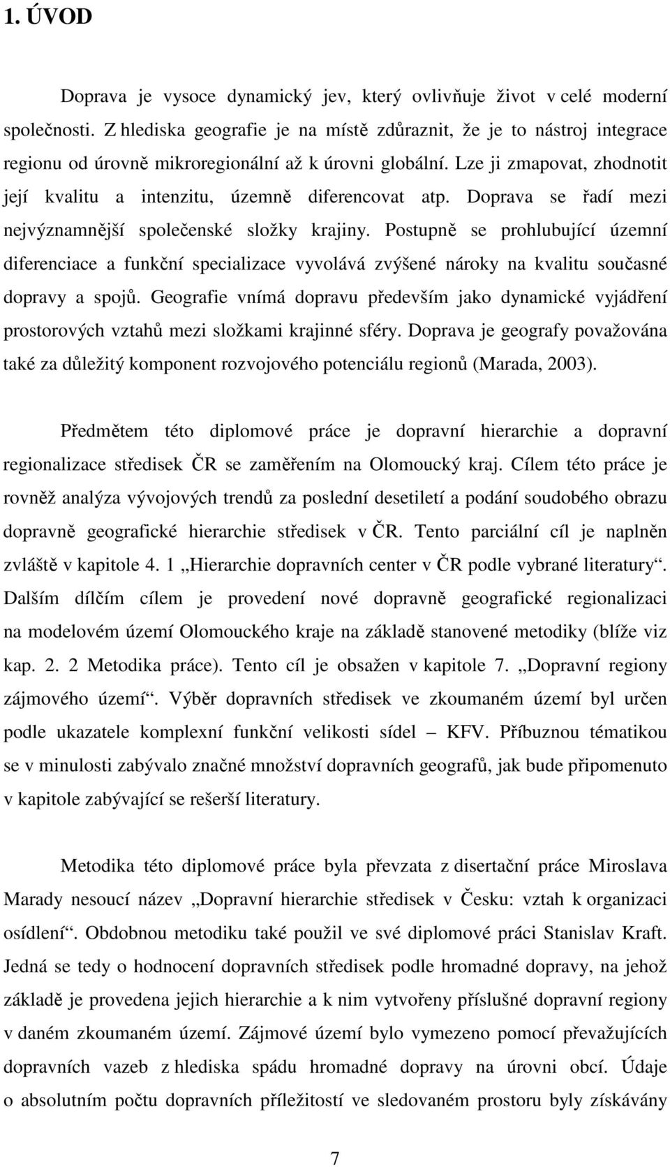 Lze ji zmapovat, zhodnotit její kvalitu a intenzitu, územně diferencovat atp. Doprava se řadí mezi nejvýznamnější společenské složky krajiny.